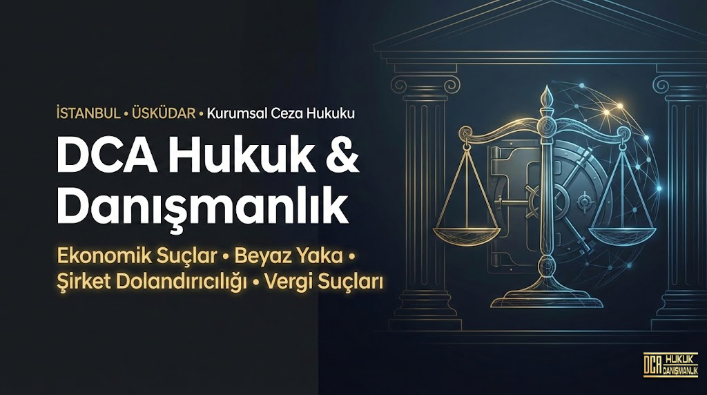 Üsküdar dolandırıcılık avukatı ve ekonomik suçlar savunma stratejileri