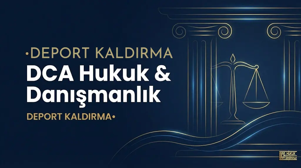 Deport kaldırma davası ile sınır dışı kararının iptali süreci, İdare Mahkemesi başvurusu ve ülkeye giriş yasağı kaldırma – İstanbul DCA Hukuk