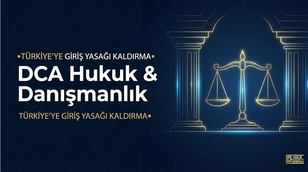 Türkiye’ye giriş yasağı kaldırma (tahdit kodu) iptali davası, havalimanı engeli ve pasaport deport sorgulama süreci – DCA Hukuk